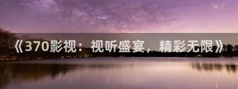 草莓视频 www：《370影视：视听盛宴，精彩无限》