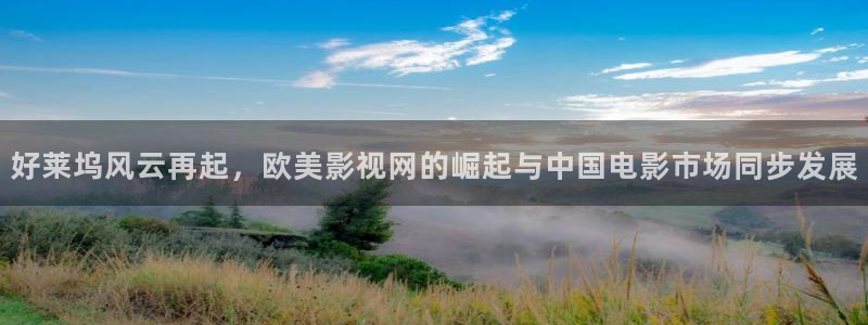 草莓影视 app：好莱坞风云再起，欧美影视网的崛起与中国电影市场同步发展