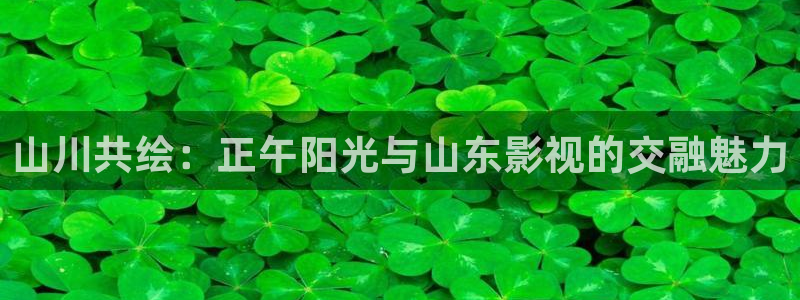 草莓视频官网在线看：山川共绘：正午阳光与山东影视的交融魅力