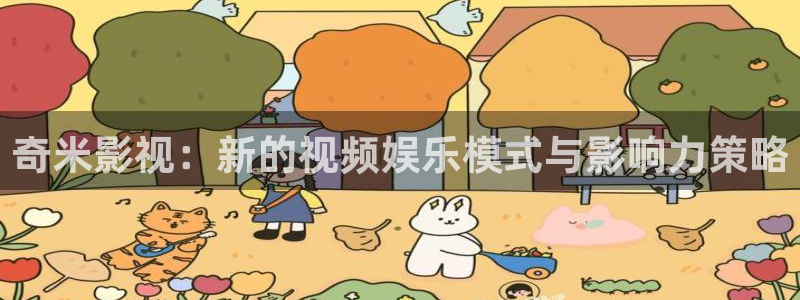 草莓视频sio：奇米影视：新的视频娱乐模式与影响力策略